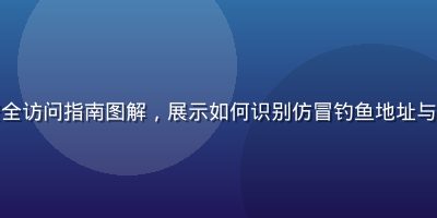草榴社区网址安全访问指南图解，展示如何识别仿冒钓鱼地址与正版入口的区别